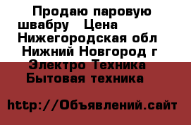 Продаю паровую швабру › Цена ­ 2 200 - Нижегородская обл., Нижний Новгород г. Электро-Техника » Бытовая техника   